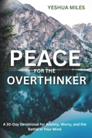 Peace for the Overthinker: A 30-Day Devotional for Anxiety, Worry, and the Battle in Your Mind B0GNYYTZL5 Book Cover
