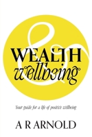 WEALTH and Wellbeing: Your guide for a life of positive wellbeing 1923101951 Book Cover