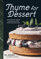 Thyme for Dessert: Sweets and Treats Inspired by the Wild Abundance of the Pacific North West 1771514809 Book Cover