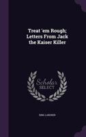 Treat'em Rough - Letters From Jack the Kaiser Killer 1512001996 Book Cover