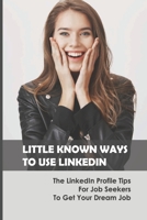 Little Known Ways To Use LinkedIn: The LinkedIn Profile Tips For Job Seekers To Get Your Dream Job: How To Apply On Linkedin For Jobs null Book Cover