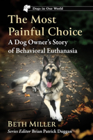 The Most Painful Choice: A Dog Owner's Story of Behavioral Euthanasia 1476690197 Book Cover