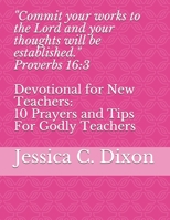 "Commit your works to the Lord and your thoughts will be established." Proverbs 16: 3: Devotional for New Teachers: 10 Prayers and Tips For Godly Teac B08QBDR9MJ Book Cover
