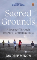 Sacred Grounds: A Journey Through People's Football in India 0143465309 Book Cover