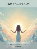 The Woman'S Fast: Unlock Energy Hormonal Balance And Freedom From Dieting B0HHXV2WXF Book Cover