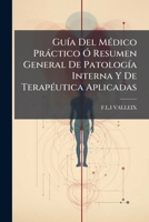 GuÃ-a Del MÃ(c)dico Pràctico Ã" Resumen General De PatologÃ-a Interna Y De TerapÃ(c)utica Aplicadas (Spanish Edition) 1024625524 Book Cover