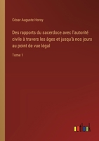 Des rapports du sacerdoce avec l'autorité civile à travers les âges et jusqu'à nos jours au point de vue légal: Tome 1 3385006503 Book Cover