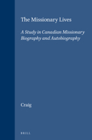 The Missionary Lives: A Study in Canadian Missionary Biography and Autobiography (Studies in Christian Mission) (Studies in Christian Mission) 9004108157 Book Cover