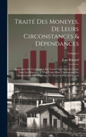 Traité Des Moneyes, De Leurs Circonstances & Dépendances: Augmentée De L'explication Des Termes Qui Sont En Usage Dans Les Monoyes, & D'un Traité Pour ... D'or & D'argent; Volume 1 1021740667 Book Cover