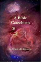 A Bible Catechism 0615139329 Book Cover