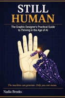 STILL HUMAN: A Graphic Designer's Practical Guide To Thriving in the Age of AI B0H4SNXJSQ Book Cover