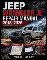 JEEP WRANGLER JL REPAIR MANUAL 2018-2026: Beginner-Friendly DIY Service Guide for the 3.6L V6, 2.0L Turbo and Plug-In Hybrid: Maintenance, Wiring ... Specifications and Step-by-Step Repairs B0HG6RZBW6 Book Cover