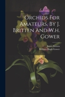 Orchids For Amateurs, By J. Britten And W.h. Gower 1022639145 Book Cover