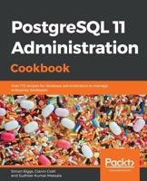 PostgreSQL 11 Administration Cookbook: Over 175 recipes for database administrators to manage enterprise databases 1789537584 Book Cover