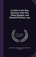 A Letter to the Hon. Harrison Gray Otis, Peleg Sprague, and Richard Fletcher, Esq. 0526974974 Book Cover