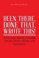 Been There, Done That, Wrote This!: A Personal Journey Through Chronic Illness, Bullies, and Spirituality 1504389212 Book Cover