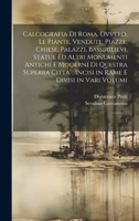 Calcografia di Roma, ovvero, Le piante, vendute, piazze, chiese, palazzi, bassirilievi, statue ed altri monumenti antichi e moderni di questra superba ... e divisi in vari volumi: 1 (Italian Edition) 1019949600 Book Cover