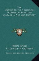 The Sacred Beetle: A Popular Treatise on Egyptian Scarabs in Art and History - Primary Source Edition 1016362811 Book Cover