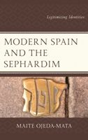 Modern Spain and the Sephardim: Legitimizing Identities 1498551742 Book Cover