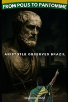 From Polis to Pantomime – Aristotle Observes Brazil B0FL81P8WV Book Cover