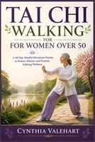 TAI CHI WALKING FOR WOMEN OVER 50: A 60 Day Mindful Movement Practice to Restore Balance and Promote Lifelong Wellness B0GZDQSBKZ Book Cover