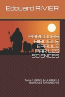 PARCOURS BIBLIQUE EPAULÉ PAR LES SCIENCES: Tome 1 ISRAËL & LA BIBLE LE TEMPS DES PATRIARCHES B00EQRODM4 Book Cover