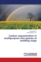 Carbon sequestration in multipurpose tree species at seedling stage 3659396966 Book Cover