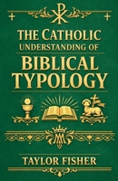 The Catholic Understanding of Biblical Typology B0GZJD989M Book Cover