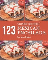 123 Yummy Mexican Enchilada Recipes: Enjoy Everyday With Yummy Mexican Enchilada Cookbook! B08GRKFNHR Book Cover