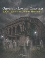 Ghosts of London Theatres: A Collection of London Hauntings (A Collection of Hauntings and Unexplained Phenomena) B0GQPQN3NY Book Cover