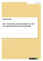 Die innovation market analysis in der US-amerikanischen Antitrustpolitik 3638705145 Book Cover
