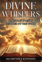Divine Whispers: Christian Poetry Inspired by the Word B0DZ6KCY4V Book Cover