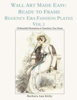 Wall Art Made Easy: Ready to Frame Regency Era Fashion Plates Vol 2: 30 Beautiful Illustrations to Transform Your Home 1074960084 Book Cover