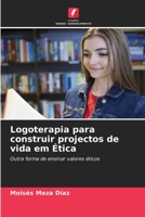 Logoterapia para construir projectos de vida em Ética (Portuguese Edition) 620854162X Book Cover