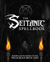 The Seitanic Spellbook: Recipes and Rantings of the Vegan Black Metal Chef 1570673853 Book Cover