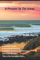 A Prisoner Of The Ocean: A Nomadic Surfer, A Successful Musician, A Dynamic Businessman - This is his incredible journey...! B0CW2Q1K4X Book Cover