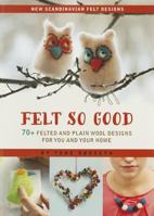 Felt So Good: 70+ Felted and Plain Wool Designs for You and Your Home 1416245278 Book Cover