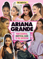 Ariana Grande 100% Unofficial: Your essential, unofficial guide book to the superstar, Ariana Grande 1405295953 Book Cover