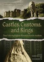 Castles, Customs, and Kings: True Tales by English Historical Fiction Authors 0983671966 Book Cover
