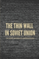 The Thin Wall In Soviet Union: The Soviet Invasion Of Czechoslovakia: The Soviet Invasion Of Czechoslovakia B095TC3K38 Book Cover