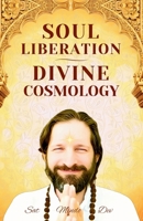 Soul Liberation & Divine Cosmology: What is True Soul Liberation and the Path to the Divine Eternal Home beyond All Universes? B0DYDFJ7WV Book Cover