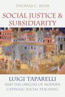 Social Justice and Subsidiarity: Luigi Taparelli and the Origins of Modern Catholic Social Thought 0813231183 Book Cover