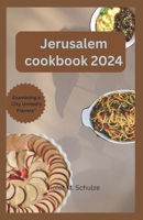 Jerusalem cookbook 2024: Investigating Jerusalem's Gastronomic Heritage: From Conventional Mezze to Contemporary Middle Eastern Treats." B0CTXT8ZWL Book Cover