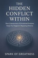 The Hidden Conflict Within: How Unawareness of Unresolved Emotions Keeps You Trapped in Repeating Patterns B0G56M4NCF Book Cover