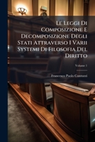 Le Leggi Di Composizione E Decomposizione Degli Stati Attraverso I Varii Systemi Di Filosofia Del Diritto, Volume 1 1141855070 Book Cover