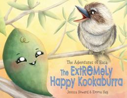 The Adventures of Euca: The Extremely Happy Kookaburra 1922851574 Book Cover