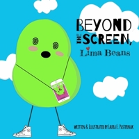 Beyond the Screen, Lima Beans: A Children's Book About Limiting Screen Time and Focusing on the Important Things in Life (The Secret Life of Beans) 1733170642 Book Cover