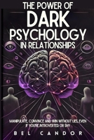 THE POWER OF DARK PSYCHOLOGY IN RELATIONSHIPS: Manipulate, Convince and Win Without Lies, Even If You're Introverted or Shy B0DS9N7Q6N Book Cover