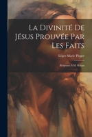 La Divinit� de J�sus Prouv�e Par Les Faits: R�sponse � M. Renan 102190886X Book Cover