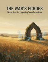 The War'S Echoes: World War Ii'S Lingering Transformations B0HG6MWTTL Book Cover